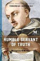 Humble Servant of Truth: A Novel Based on the Life of Thomas Aquinas