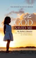 How God Saved Me: My Mother's Memoirs on Abuse, Depression & Overeating