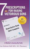 7 Prescriptions for Raising Victorious Sons: A Mother's Journey By Faith