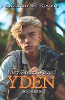 The Last Great Wizard of Yden: Book One of the Yden Trilogy