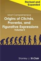 Most Comprehensive Origins of Cliches, Proverbs and Figurative Expressions Volume II