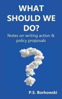 What Should We Do?: Notes on writing action & policy proposals