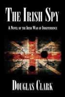 The Irish Spy: A Novel of the Irish War of Independence