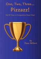 One, Two, Three... Pizzazz!: My Forty Years in Competitive Show Choir (1977-2016)