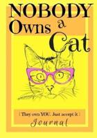 Nobody Owns a Cat [They Own You. Just Accept It] Journal