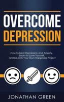 Overcome Depression: How to Beat Depression and Anxiety, Learn to Love Yourself, and Launch Your Own Happiness Project