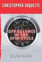 Off Balance In The Spin Cycle: Short Stories About Overcoming Life's Adversities
