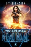 You Give Magic a Bad Name: A Shoplifter's Guide to Wizardry: Book 2