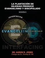 Conectando el Evangelismo y el Discipulado: Sesión 6: La Plantación de Iglesias Produce Evangelismo y Discipulado