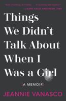 Things We Didn't Talk About When I Was a Girl (A Memoir)