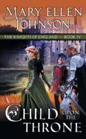 A Child Upon the Throne (The Knights of England Series, Book 4): A Medieval Romance