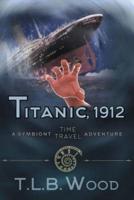 Titanic, 1912 (The Symbiont Time Travel Adventures Series, Book 5): Young Adult Time Travel Adventure