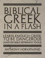 Biblical Greek in a Flash: Learn Enough Greek to Be Dangerous And Use Bible Reference Tools
