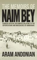The Memoirs of Naim Bey: Turkish Official Documents Relating to the Deportations and Massacres of Armenians