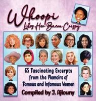 Whoopi Likes Her Bacon Crispy: 65 Fascinating Excerpts from the Memoirs of Famous and Infamous Women