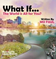 What if ... the world is for you?