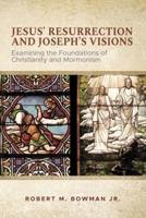 Jesus' Resurrection and Joseph's Visions: Examining the Foundations of Christianity and Mormonism