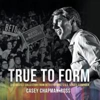 True to Form: A Heartfelt Collection from Beto O'Rourke's U.S. Senate Campaign