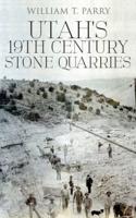 Utah's 19th Century Stone Quarries