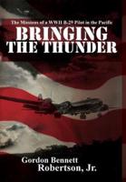 Bringing the Thunder: The Missions of a World War II B-29 Pilot in the Pacific
