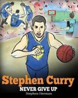 Stephen Curry: Never Give Up. A  Boy Who Became a Star. Inspiring Children Book About One of the Best Basketball Players in History.