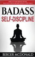 Badass Self-Discipline: Wake Up Your Badass Within, Build Self-Discipline and Achieve Your Goals