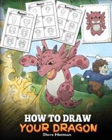 How to Draw Your Dragon: Learn How to Draw Cute Dragons with Different Emotions. A Fun and Easy Step by Step Guide To Draw Dragons for Kids.