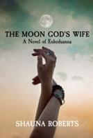 The Moon God's Wife: A Novel of Enheduanna