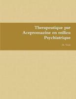 Therapeutique par Acepromazine en milieu Psychiatrique: Therapeutic by Acepromazine in Psychiatric Environment