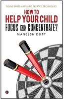 How to Help Your Child Focus & Concentrate