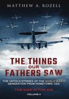 The Things Our Fathers Saw - The War In The Air Book One: The Untold Stories of the World War II Generation from Hometown, USA