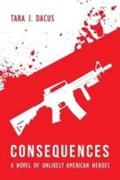 Consequences: A Novel of Unlikely American Heroes