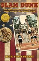 Slam Dunk: The True Story of Basketball's First Olympic Gold Medal Team