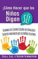 ¡Cómo Hacer que los Niños Digan SÍ!: Usando los Cuatro Colores de Lenguajes Secretos para Hacer que los Niños