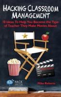 Hacking Classroom Management: 10 Ideas To Help You Become the Type of Teacher They Make Movies About