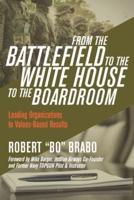 From the Battlefield to the White House to the Boardroom: Leading Organizations to Values-Based Results