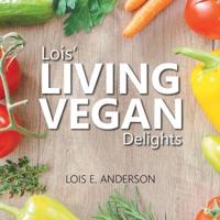 Lois' LIVING VEGAN Delights