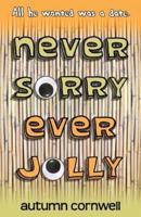 Never Sorry Ever Jolly