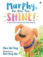 Murphy, See How You Shine!: A Story That Celebrates the Gifts within Us