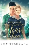 Year Two (Would it Be Okay to Love You?)