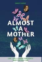 Almost a Mother: Love, Loss, and Finding Your People When Your Baby Dies
