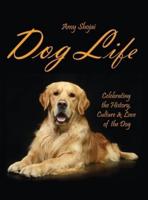 Dog Life: Celebrating the History, Culture & Love of the Dog