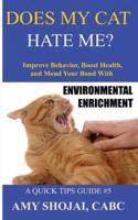 Does My Cat Hate Me? : Improve Behavior, Boost Health, and Mend Your Bond with Environmental Enrichment