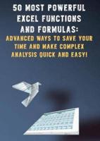 50 Most Powerful Excel Functions and Formulas:: Advanced Ways to Save Your Time and Make Complex Analysis Quick and Easy!