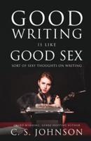 Good Writing is Like Good Sex: Sort of Sexy Thoughts on Writing