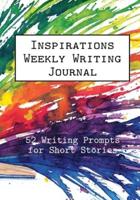 Inspirations Weekly Writing Journal: 52 Writing Prompts for Short Stories