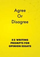 Agree or Disagree: 52 Writing Prompts for Opinion Essays
