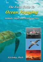 The Field Guide to Ocean Voyaging: Animals, Ships, and Weather at Sea