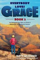 Everybody Loves Grace: An Amazing True Story of Grace's Adventure to the Grand Canyon