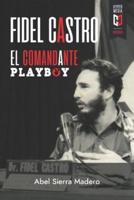 Fidel Castro. El Comandante Playboy